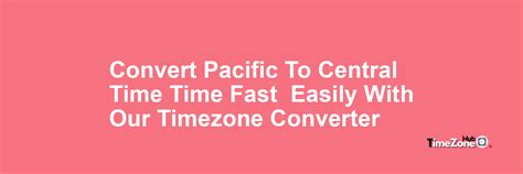 Central Time to Pacific Time converter .
